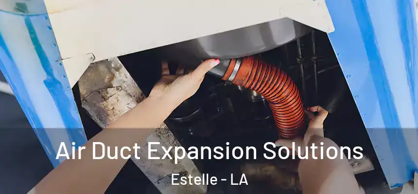 Air Duct Expansion Solutions Estelle - LA