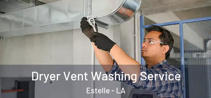 Dryer Vent Washing Service Estelle - LA
