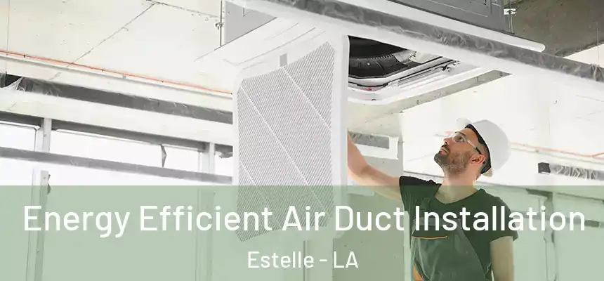 Energy Efficient Air Duct Installation Estelle - LA