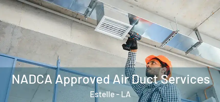 NADCA Approved Air Duct Services Estelle - LA